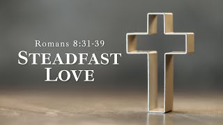 Steadfast Love | Romans 8:31-39