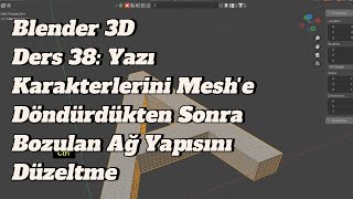 Blender 3D Ders 38: Yazı Karakterlerini Mesh'e Döndürdükten Sonra Bozulan Ağ Yapısını Düzeltme