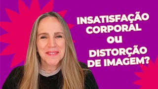 Qual é a diferença entre INSATISFAÇÃO CORPORAL e DISTORÇÃO DE IMAGEM? | Dra Bianca Thurm