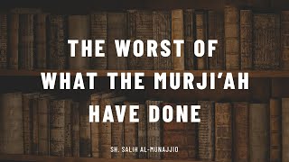 The Worst Of What The Murji'ah Have Done || Sh. Salih al-Munajjid