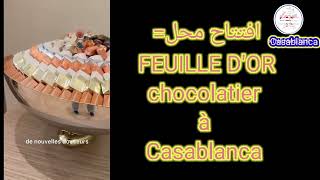 افتتاح محل.FEUILLE D'OR  chocolatier. بالدار البيضاء وبمواصفات عالمية...