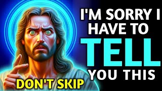 🛑 God Message Today ✝️ I'M SORRY I HAVE TO TELL YOU THIS !! Don't Skip This Video #lawofattraction