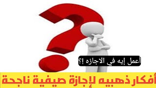 نصائح مهمه وأفكار ذهبيه لاستغلال الإجازة الصيفية هتخليك تفرح وتكسب حسنات وكمان تكون من أهل الله 🤔😉