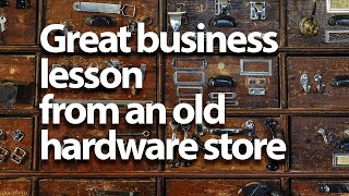 What can an old hardware store teach you about business? A LOT!