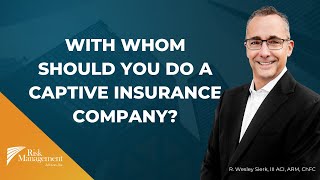 With Whom Should You Do A Captive Insurance Company?