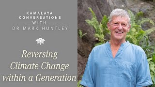 Kamalaya Conversations : Dr. Mark Huntley on Reversing Climate Change Within a Generation