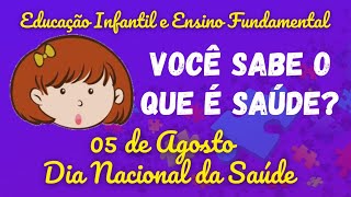 O que é a SAÚDE? - 05 de Agosto DIA NACIONAL DA SAÚDE - Educação Infantil e Ensino Fundamental