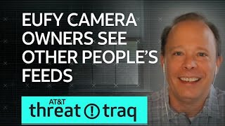 Eufy Camera Owners See Other People’s Feeds| AT&T ThreatTraq