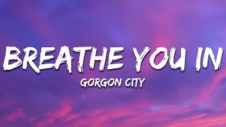 Gorgon City, NORTH - Breathe You In (Lyics)