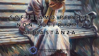 Soffriamo perchè non soffriamo abbastanza