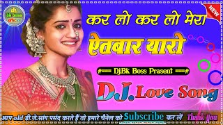 Kar Kar Lo Mera Aitbaar Yaro❣️ Evergreen Love Song❣️Dj Remix By Bk Boss