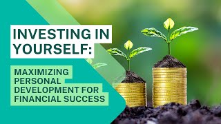 Investing in Yourself - Empowering Personal Development for Financial Success