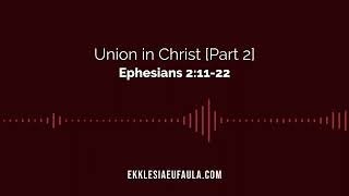 Union in Christ [Pt. 2] | Ephesians 2:11-22 | Eklessia Eufaula