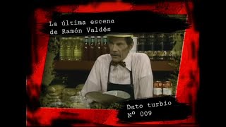 DATO TURBIO N° 009  La última escena de Ramón Valdés