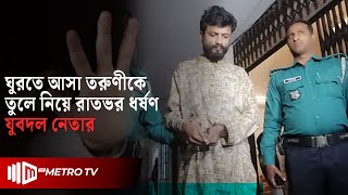 প্রেমিককে আটকে রেখে প্রেমিকাকে রাতভর ধ*র্ষণ, যুবদল নেতা গ্রেপ্তার | The Metro TV