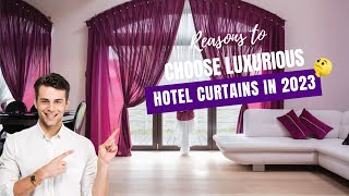 Reasons to Choose Luxurious Hotel Curtains in 2023💕