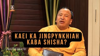 Kaei ka jingpynkhiah kaba shisha? | Ps Bantei Ps P. Mawlong Discussion Potternettv 2024