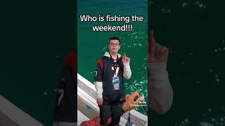 Who is fishing the weekend???