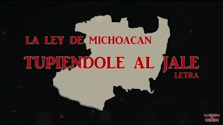 LA LEY DE MICHOACAN - TUPIENDOLE AL JALE (LETRA)