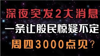 深夜传来两大消息，其中一条让股民惊疑不定，明天3000点见？