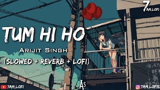 Tum Hi Ho - Lofi (Slowed + Reverb) | Arijit Singh | 7am_Lofi | #slowedandreverb #lofi