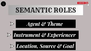 Semantic Roles || Agent and Theme || Instrument and Experiencer || Location, Source, Agent