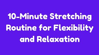 10-Minute Stretching Routine for Flexibility and Relaxation