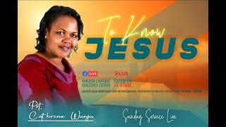 TO KNOW JESUS - Pst Catherine Wanja