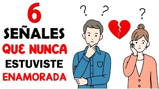 6 SEÑALES de que NUNCA Estuviste Realmente ENAMORADO