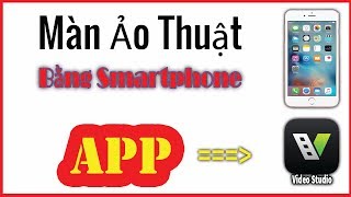 Màn Ảo Thuật Bằng Smartphone App Video Studio