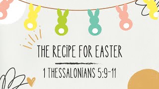 The Recipe for Easter | 1 Thessalonians 5:9-11