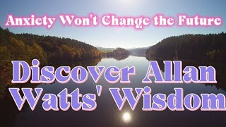 Allan Watts on Anxiety: Why Worry Won't Change the Future #Mindfulness