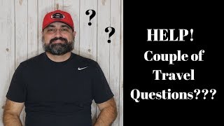 I Need Your Help!  Travel Questions!