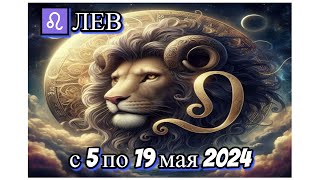 ♌🦁ЛЕВ/ГОРОСКОП с 5 по 19 мая 2024года/АСТРОЛОГИЧЕСКИЙ ПРОГНОЗ/