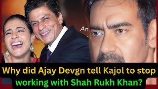 Why did Ajay Devgn tell Kajol to stop working with Shah Rukh Khan ?