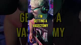 I'm Getting A Vasectomy