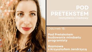 018: Pod Pretekstem budowania mindsetu programisty | Rozmowa - Krzysztof Jendrzyca