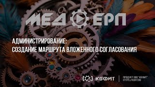 КБФИТ: МЕДЕРП. Администрирование. Создание маршрута вложенного согласования