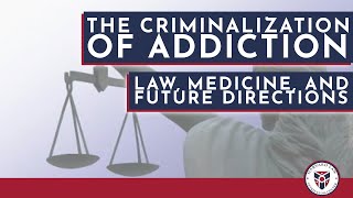 The Criminalization of Addiction: Law, Medicine, and Future Directions