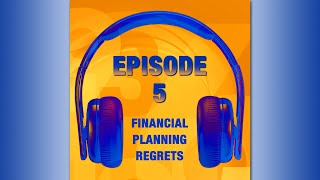 The Practical Tax Podcast with Steve Moskowitz Episode 5- Financial Planning Regrets