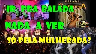 Você vai pra balada que não curte só por causa da mulherada?