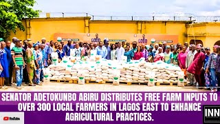 SENATOR TOKUNBO ABIRU DISTRIBUTES FREE FARM INPUTS TO OVER 300 LOCAL FARMERS IN LAGOS EAST!