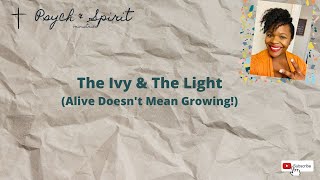 The Ivy & the Light! Alive Doesn’t Mean Growing. God’s message for you…