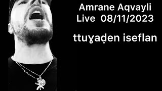 Amrane Aqvayli Live 08/11/2023 - ttuɣaḍen iseflan !