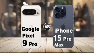 Google Pixel 9 Pro vs iPhone 15 Pro Max: Full Comparison ⚡ Which is Best?