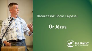 Úr Jézus | Bátorítások Boros Lajossal