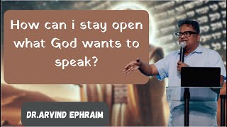 How can i stay open what God wants to speak? by Dr.Arvind Ephraim