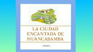 Leyenda La ciudad encantada de Huancabamba - Piura