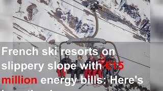 French ski resorts on slippery slope with €15 million energy bills: Here's how they're cutting