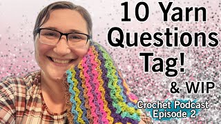 10 Yarn Questions Tag | Crochet Podcast | Episode 2 | #10YarnQuestions